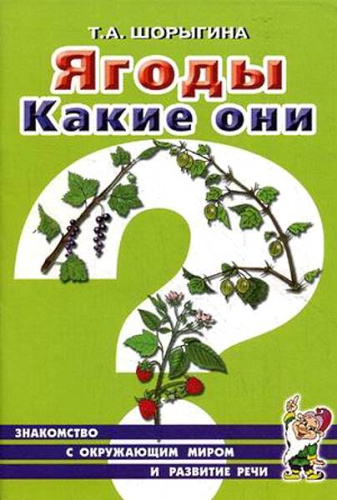 Шорыгина Т.А. Ягоды. Какие они? - М.: Гном, 2016. - 64 с. - (Знакомство с окружающим миром и развитие речи). - мягк. обл.