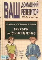 Греков В.Ф, Крючков С.Е, Чешко Л.А. Пособие по русскому языку. 10-11 кл. - М.: ОНИКС 21 век: Мир и Образование, 2003. - 272 с. - (Ваш домашний репетитор). - тверд. обл.