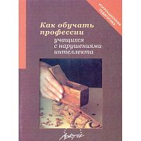 Кулишова Г.П. Как обучать профессии учащихся с нарушениями интеллекта: Методическое пособие. - М.: АРКТИ, 2006. - 104 с. - (Коррекционная педагогика). - мягк. обл.