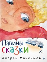 Максимов А.М. Папины сказки. - СПб.: Питер, 2017. - 128 с. - (Вы и ваш ребенок). - тверд. обл.