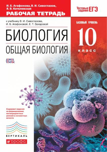 Агафонова И.Б, Сивоглазов В.И, Котелевская Я.В. Биология. Общая биология. Базовый уровень. 10 кл. Рабочая тетрадь. - М.: Дрофа, 2017. - 208 с. - (ФГОС. Вертикаль). - мягк. обл.
