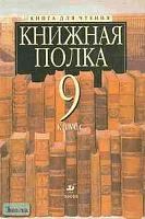 Ладыгин М.Б, Папсуев В.В, Тренина Т.Г. Книжная полка. 9 кл. Книга для чтения. - М.: Дрофа, 2000. - 432 с. - тверд. обл.