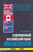 Дубенец Э.М. Современный английский язык. Лексикология: Пособие для студентов гуманитарных вузов. - М.: Глосса; СПб.: КАРО, 2004. - 192 с. - мягк. обл.