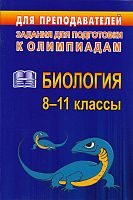 Биология. 8-11 кл. Задания для подготовки к олимпиадам / Сост. О.Л. Ващенко. - Волгоград: Учитель, 2011. - 367 с. - мягк. обл.