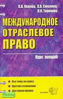 Левина Л.Н, Смолина Л.В, Терехова Л.Н. Международное отраслевое право: Учебное пособие для вузов. - М.: Экзамен, 2006. - 320 с. - (Курс лекций). - мягк. обл.