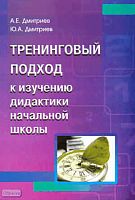 Дмитриев А.Е, Дмитриев Ю.А. Тренинговый подход к изучению дидактики начальной школы: Учебное пособие. - М.: Перспектива, 2010. - 252 с. - мягк. обл.
