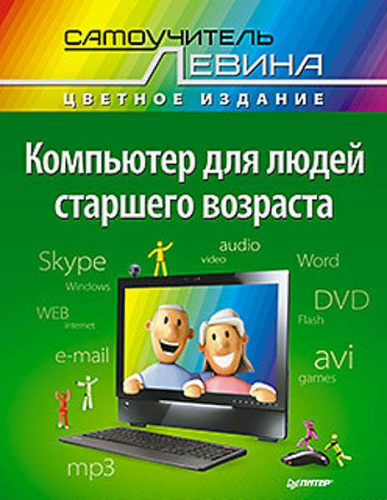 Левин А.Ш. Компьютер для людей старшего возраста. - СПб.: Питер, 2014. - 240 с. - (Книги А. Левина). - мягк. обл.