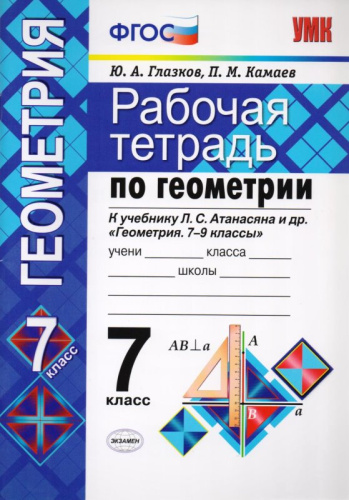 Глазков Ю.А, Камаев П.М. Рабочая тетрадь по геометрии: 7 кл: к учебнику Л.С. Атанасяна, В.Ф. Бутузова, С.Б. Кадомцева. "Геометрия. 7-9 кл". - М.: Экзамен, 2016. - 80 с. - (ФГОС. Учебно-методический комплект). - мягк. обл.