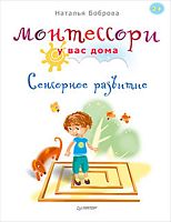 Боброва Н.Б. Монтессори у вас дома. Сенсорное развитие. - СПб.: Питер, 2016. - 112 с. - (Вы и ваш ребенок). - мягк. обл.