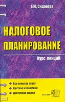 Сидорова Е.Ю. Налоговое планирование: курс лекций: учебное пособие для вузов. - М.: Экзамен, 2006. - 221 с. - (Курс лекций). - мягк. обл.