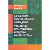 Третьяков П.И, Белая К.Ю. Дошкольное образовательное учреждение: управление педагогическим процессом по результатам. - М.: УЦ Перспектива, 2010. - 312 с. - (Библиотека руководителя ДОУ). - мягк. обл.
